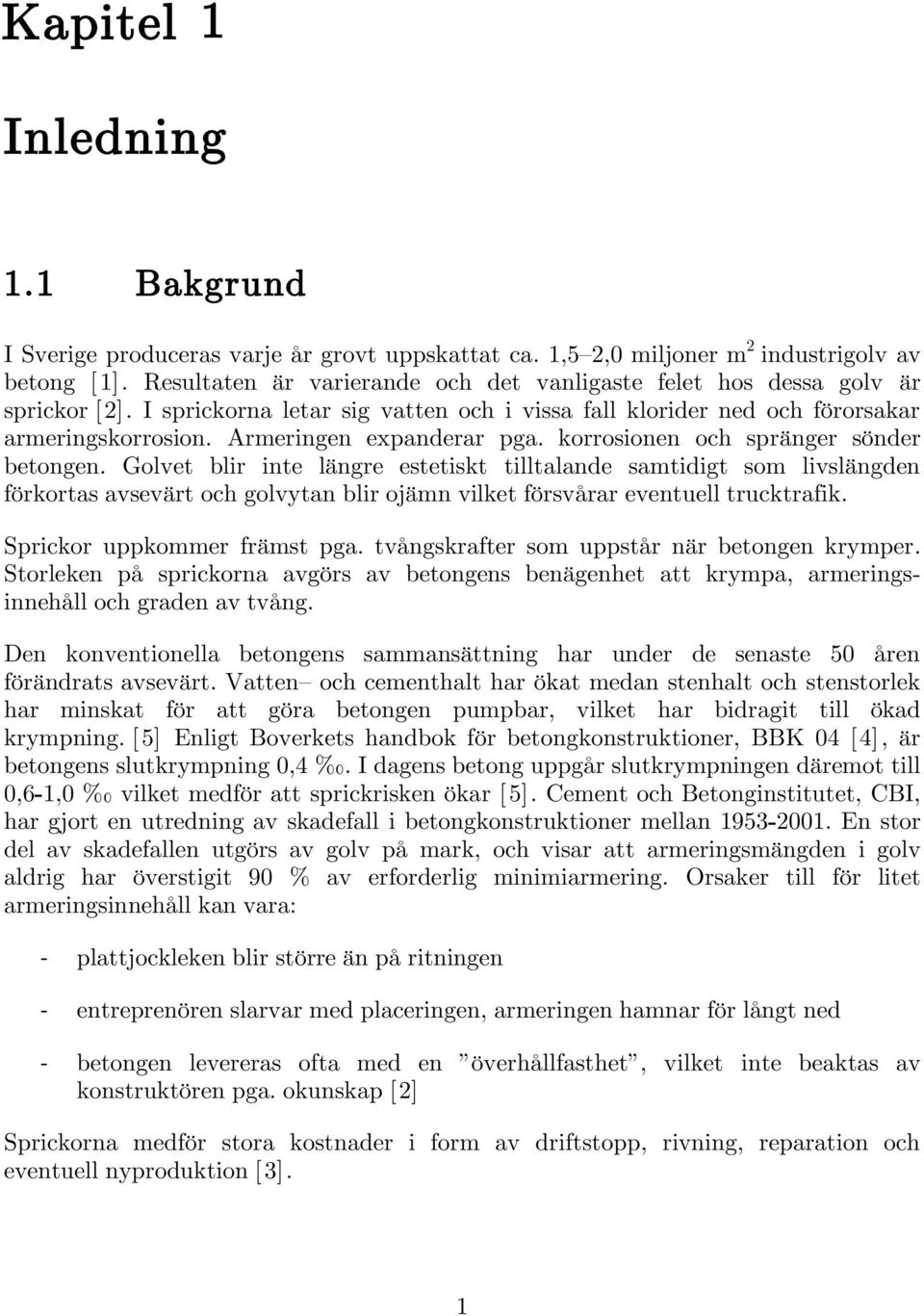 Armeringen expanderar pga. korrosionen och spränger sönder betongen.
