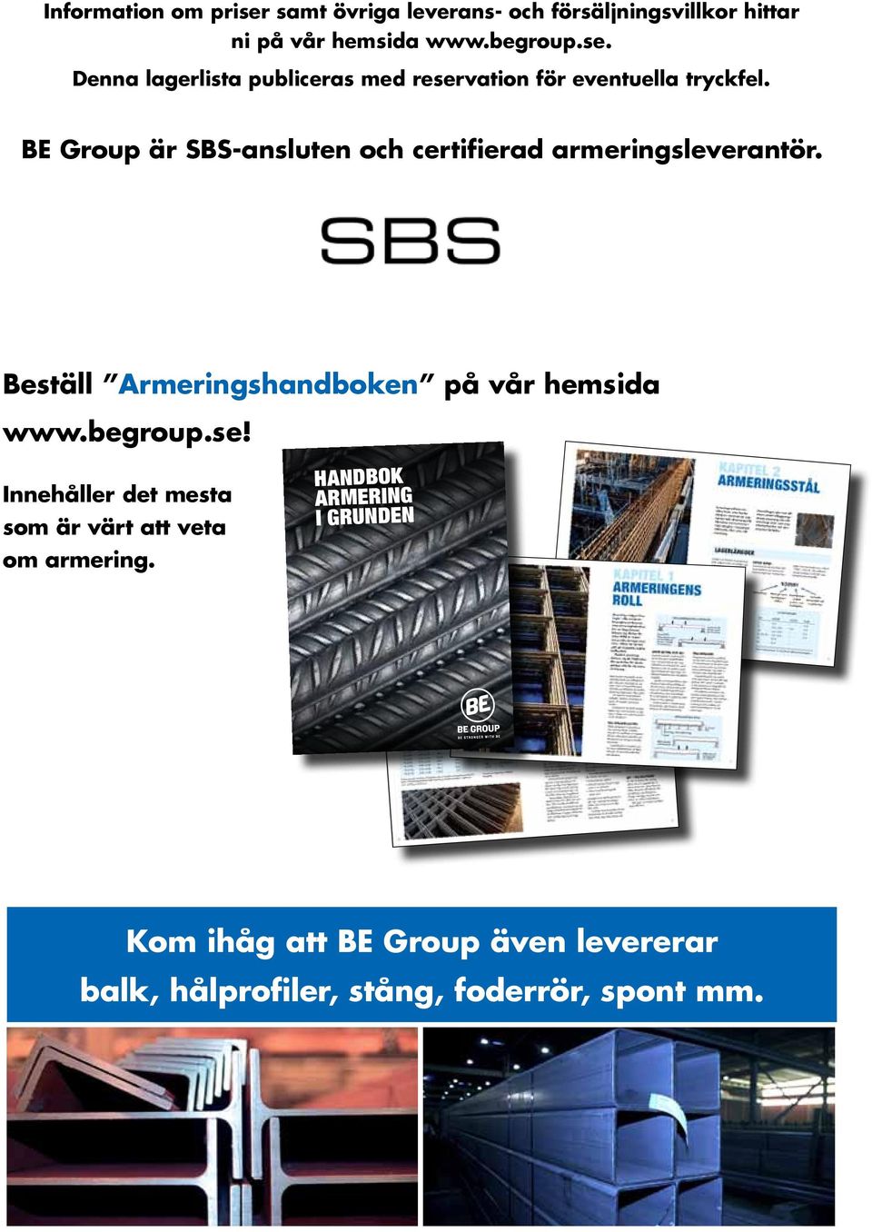 BE Group är SBS-ansluten och certifierad armeringsleverantör. Beställ Armeringshandboken på vår hemsida www.begroup.se!