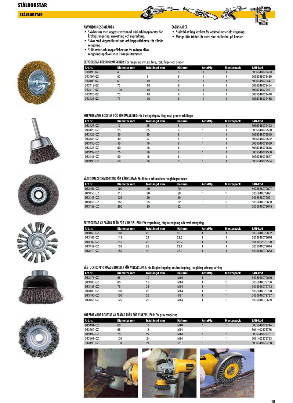 Många täta trådar för extra stor hållbarhet på borsten. SKIVBORSTAR FÖR BORRMASKINER: För rengöring av t.ex. färg, rost, flagor och grader Art.nr. Diameter mm Trådlängd mm Hål mm Antal/fp.