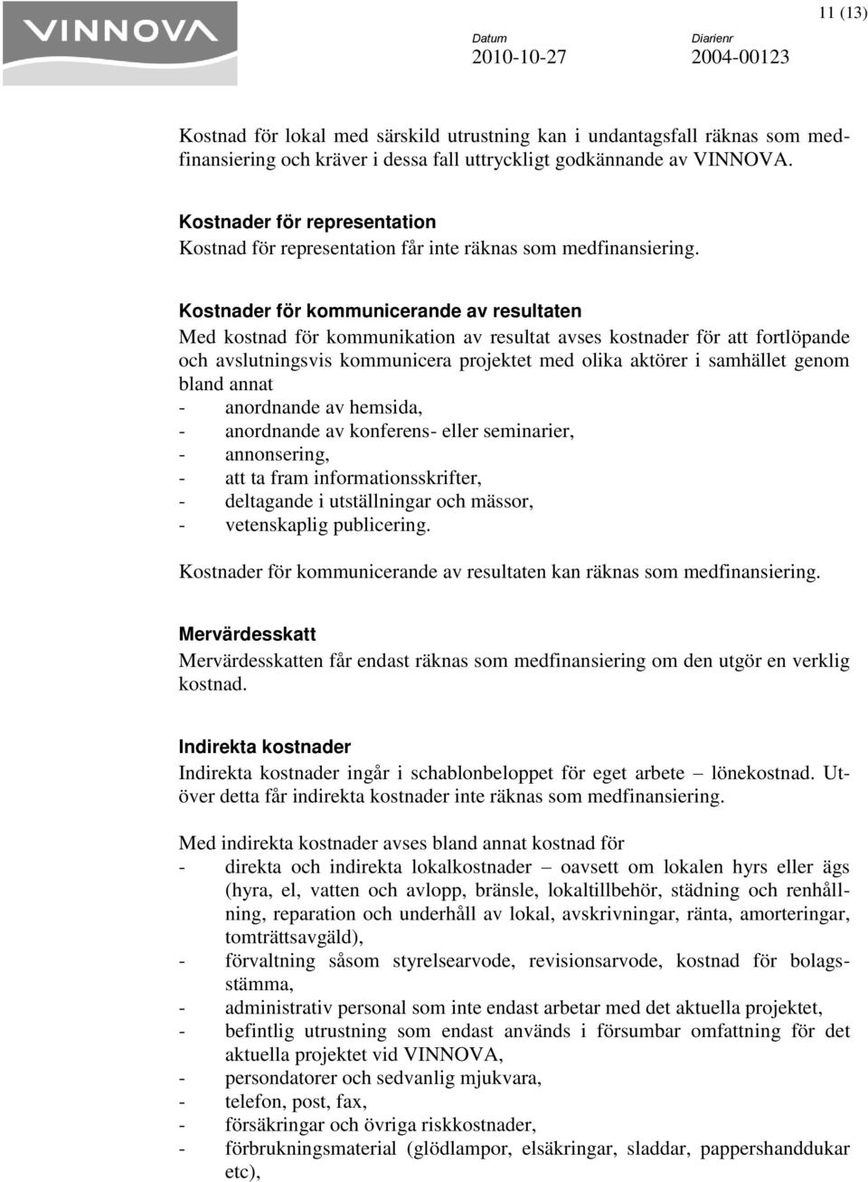 Kostnader för kommunicerande av resultaten Med kostnad för kommunikation av resultat avses kostnader för att fortlöpande och avslutningsvis kommunicera projektet med olika aktörer i samhället genom