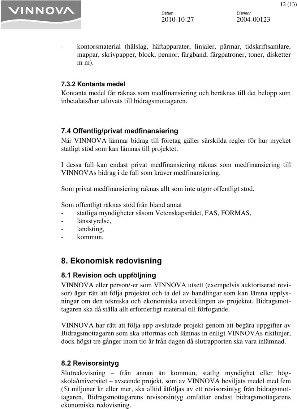 I dessa fall kan endast privat medfinansiering räknas som medfinansiering till VINNOVAs bidrag i de fall som kräver medfinansiering.