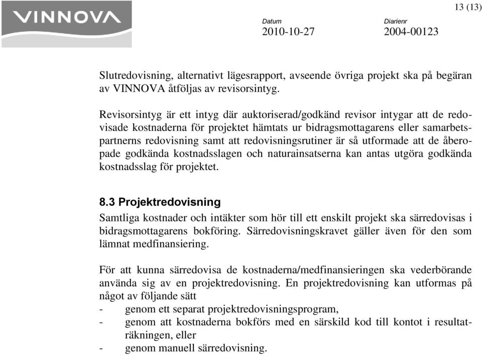 redovisningsrutiner är så utformade att de åberopade godkända kostnadsslagen och naturainsatserna kan antas utgöra godkända kostnadsslag för projektet. 8.