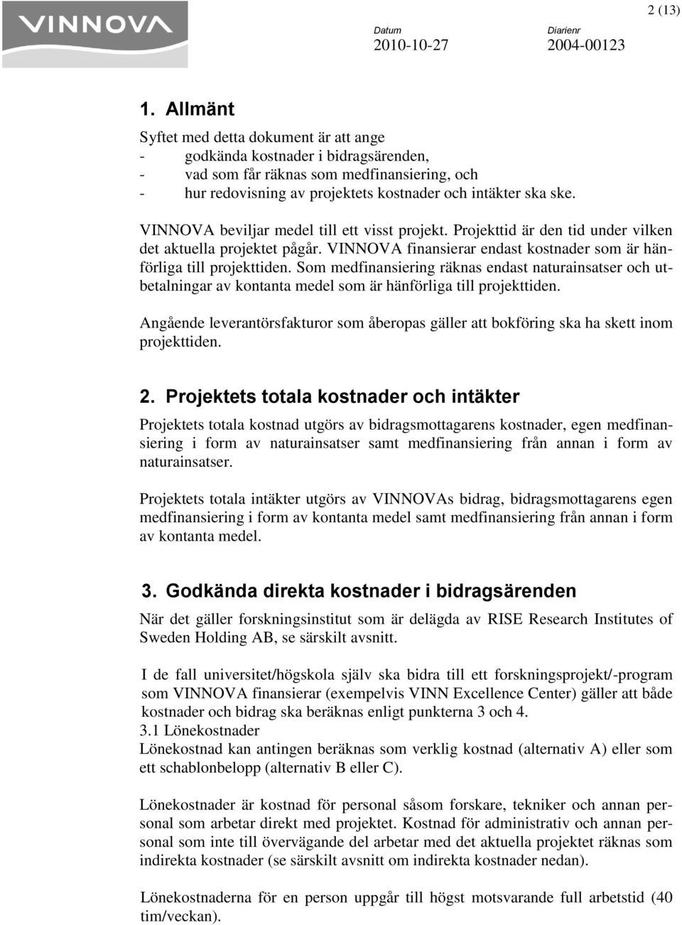 VINNOVA beviljar medel till ett visst projekt. Projekttid är den tid under vilken det aktuella projektet pågår. VINNOVA finansierar endast kostnader som är hänförliga till projekttiden.