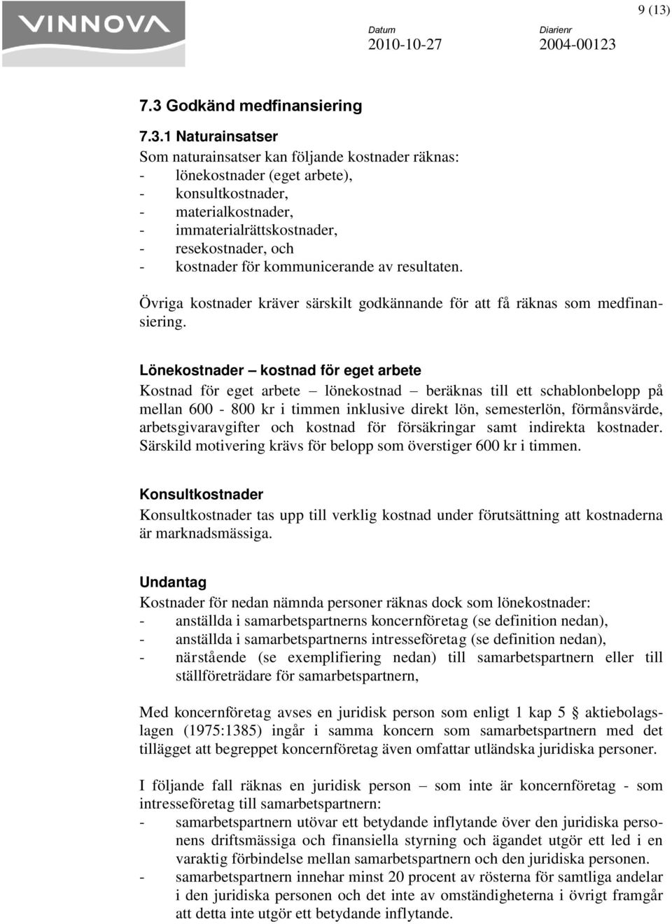 - resekostnader, och - kostnader för kommunicerande av resultaten. Övriga kostnader kräver särskilt godkännande för att få räknas som medfinansiering.