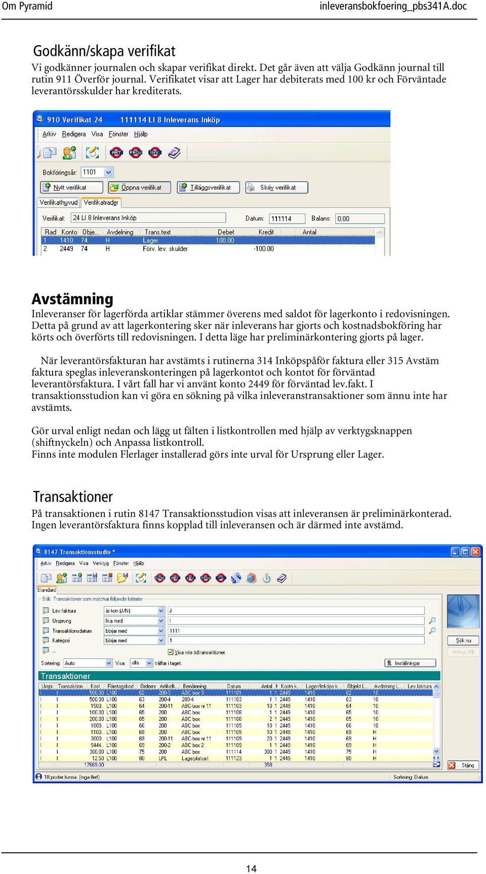 Avstämning Inleveranser för lagerförda artiklar stämmer överens med saldot för lagerkonto i redovisningen.