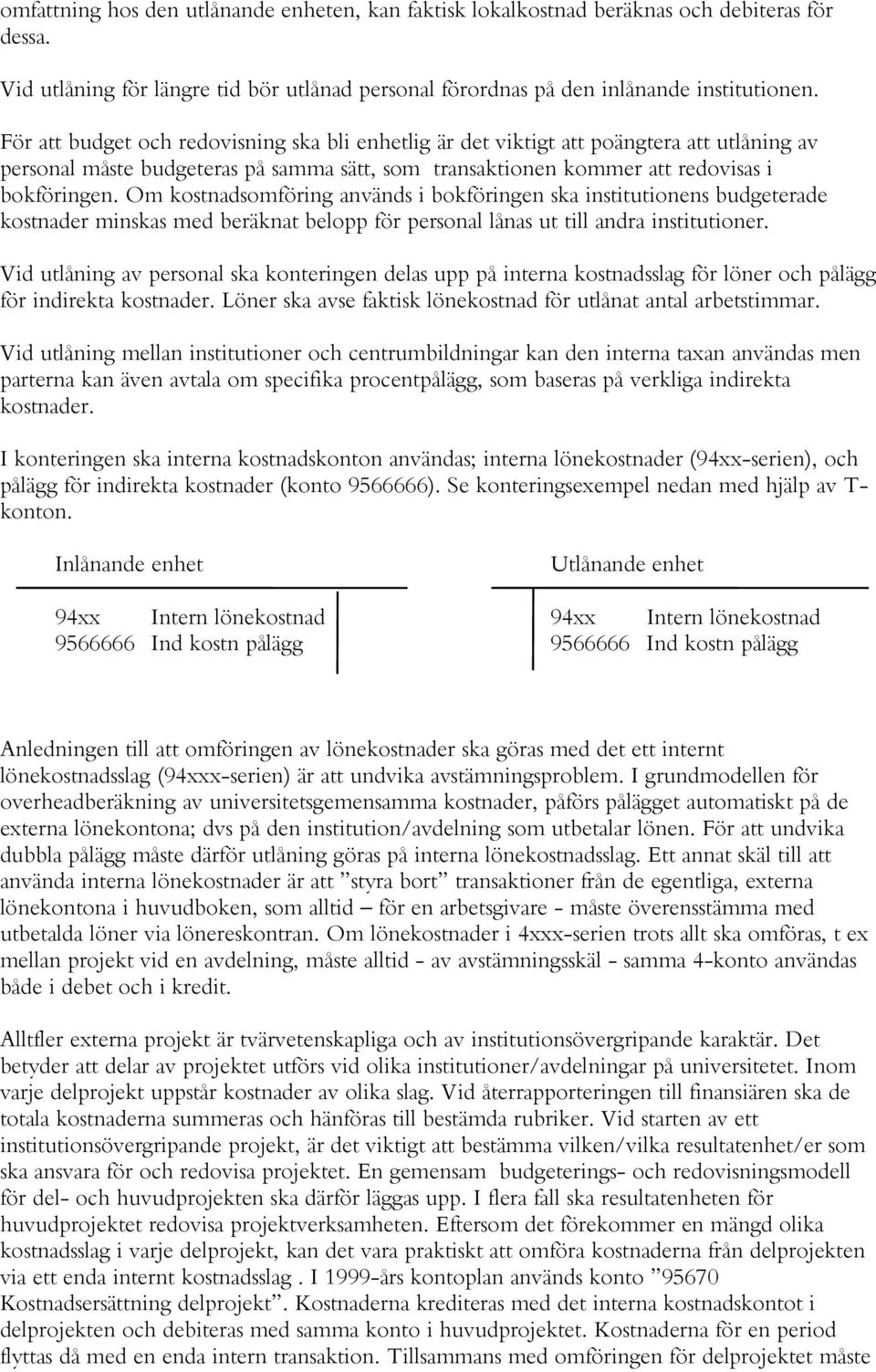 Om kostnadsomföring används i bokföringen ska institutionens budgeterade kostnader minskas med beräknat belopp för personal lånas ut till andra institutioner.