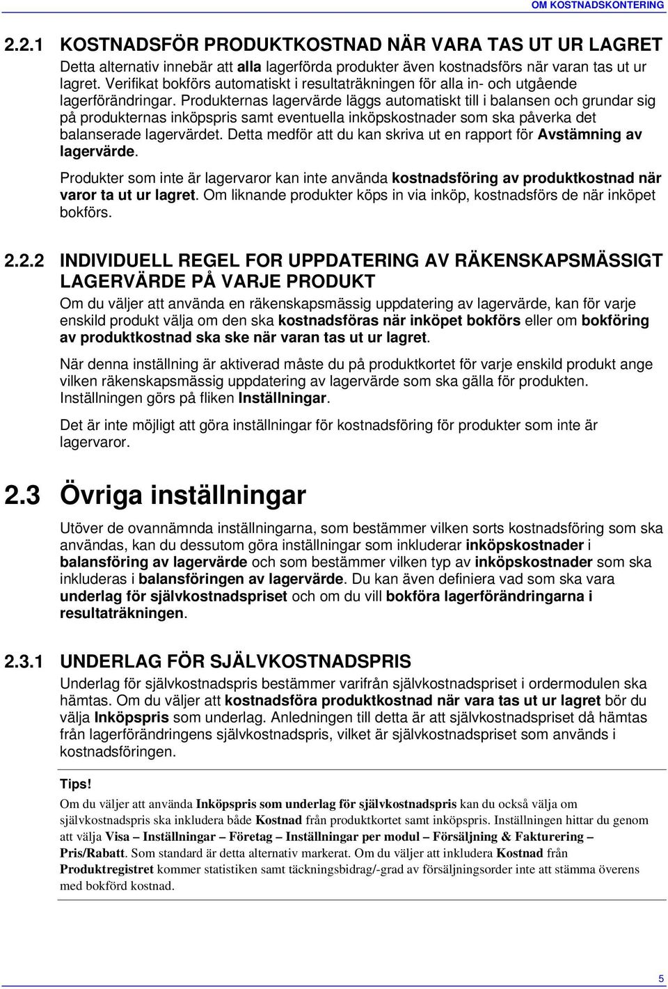 Produkternas lagervärde läggs automatiskt till i balansen och grundar sig på produkternas inköpspris samt eventuella inköpskostnader som ska påverka det balanserade lagervärdet.