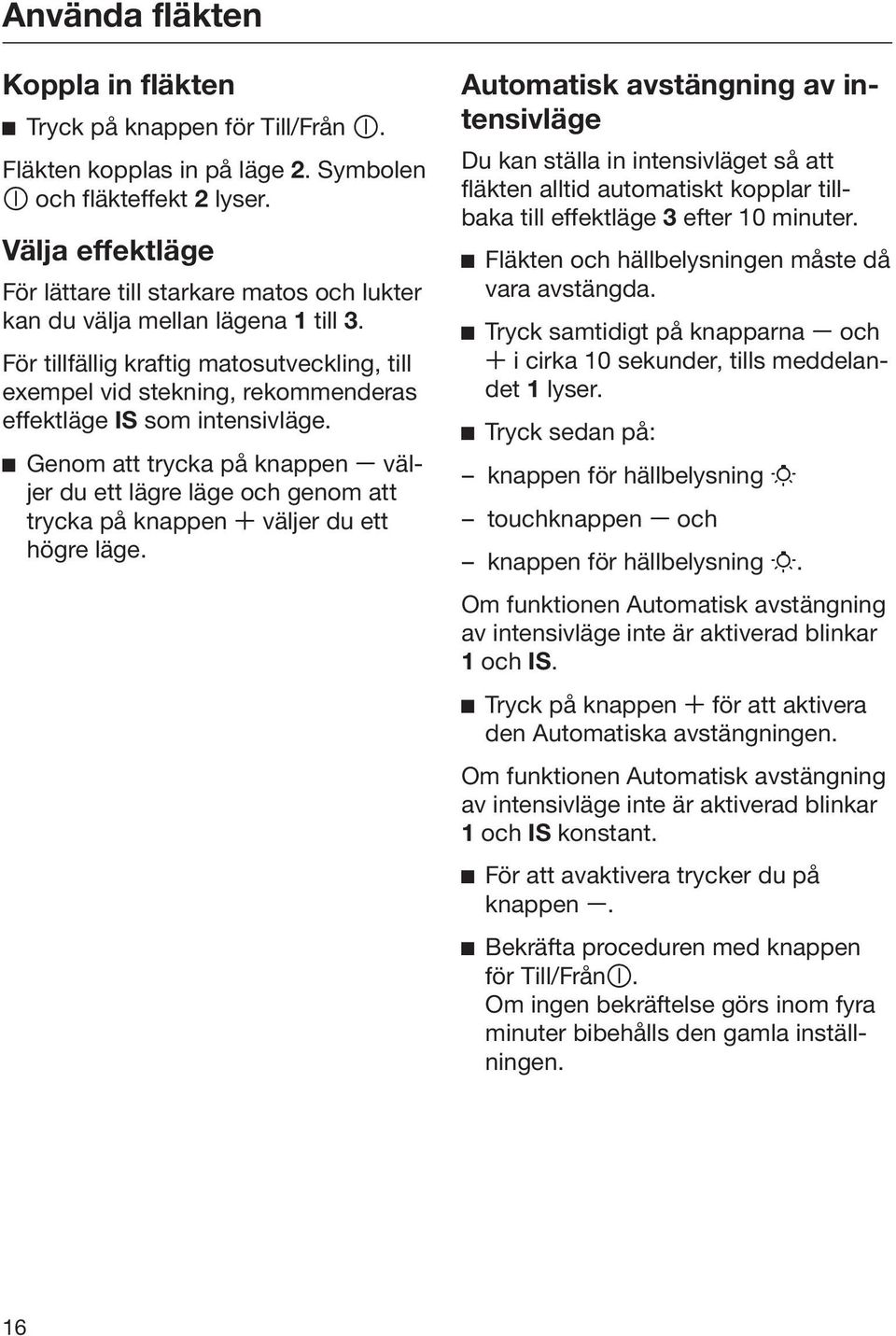 För tillfällig kraftig matosutveckling, till exempel vid stekning, rekommenderas effektläge IS som intensivläge.