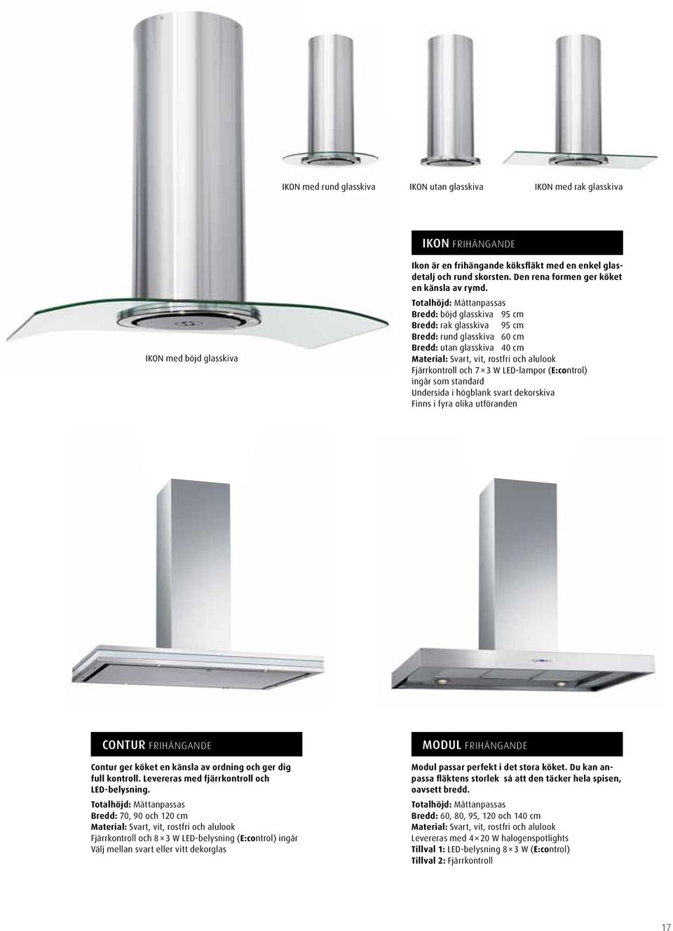 Totalhöjd: Måttanpassas Bredd: böjd glasskiva 95 cm Bredd: rak glasskiva 95 cm Bredd: rund glasskiva 60 cm Bredd: utan glasskiva 40 cm Fjärrkontroll och 7 3 W LED-lampor (E:control) ingår som