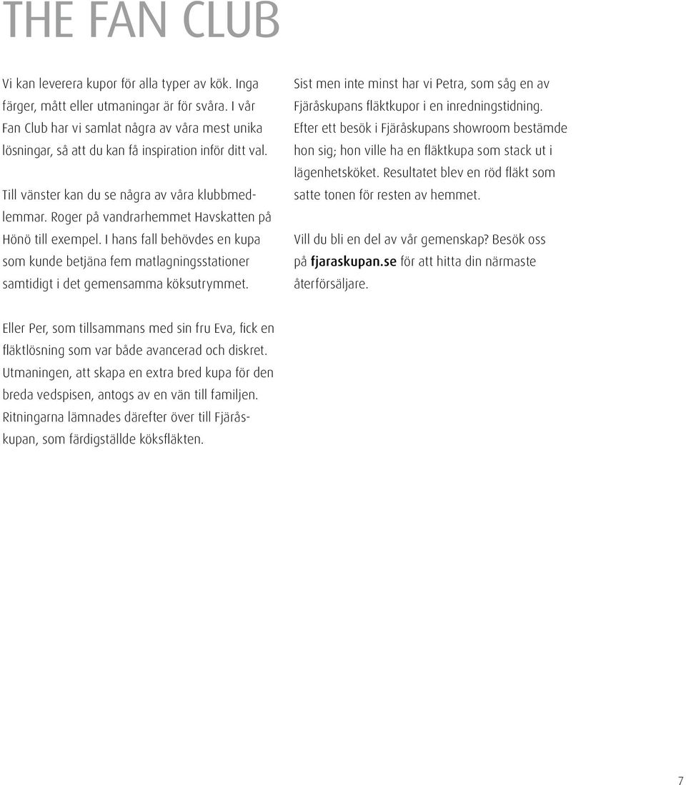 Roger på vandrarhemmet Havskatten på Hönö till exempel. I hans fall behövdes en kupa som kunde betjäna fem matlagningsstationer samtidigt i det gemensamma köksutrymmet.