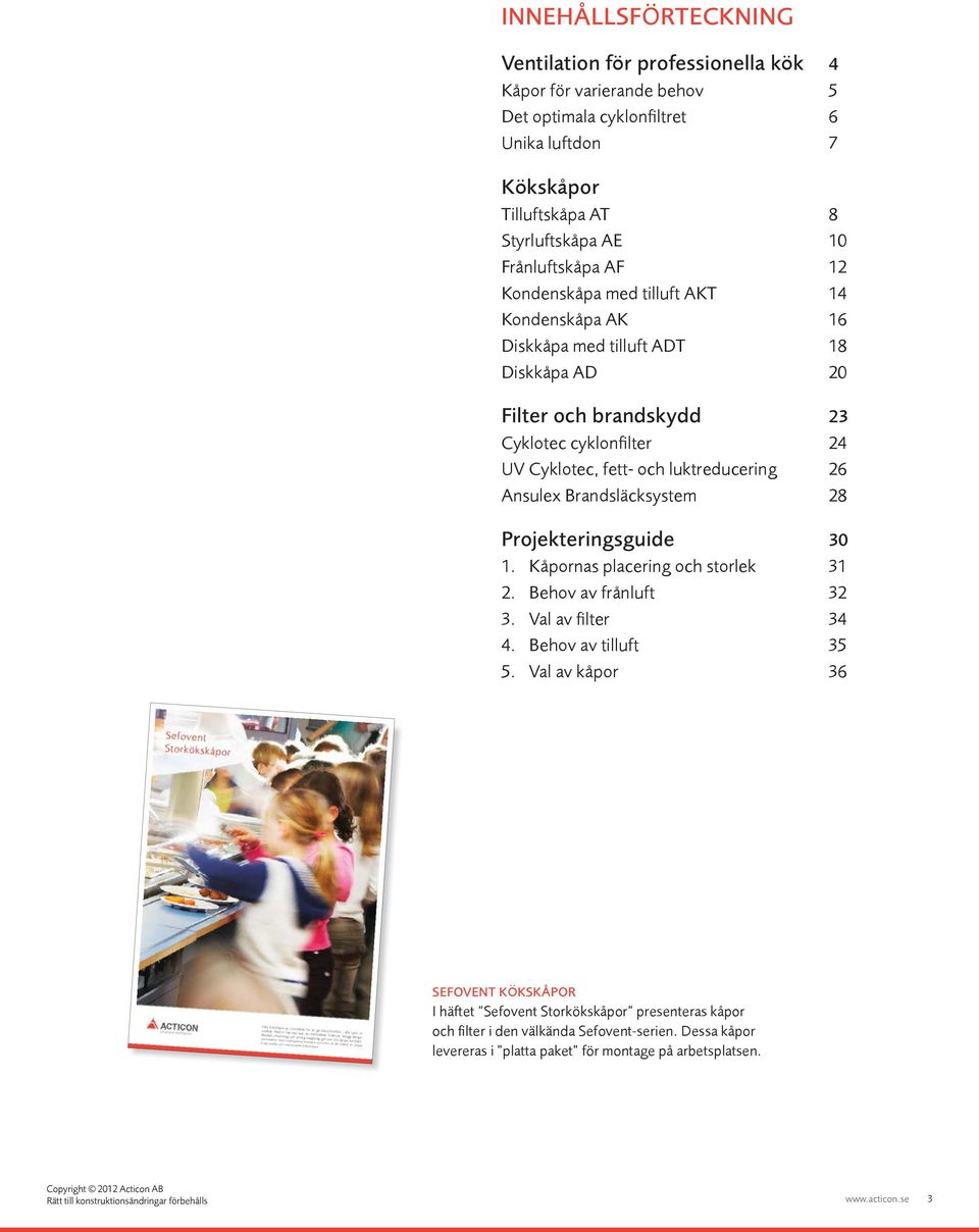 Brandsläcksystem 28 Projekteringsguide 30 1. Kåpornas placering och storlek 31 2. Behov av frånluft 32 3. Val av filter 34 4. Behov av tilluft 35 5.