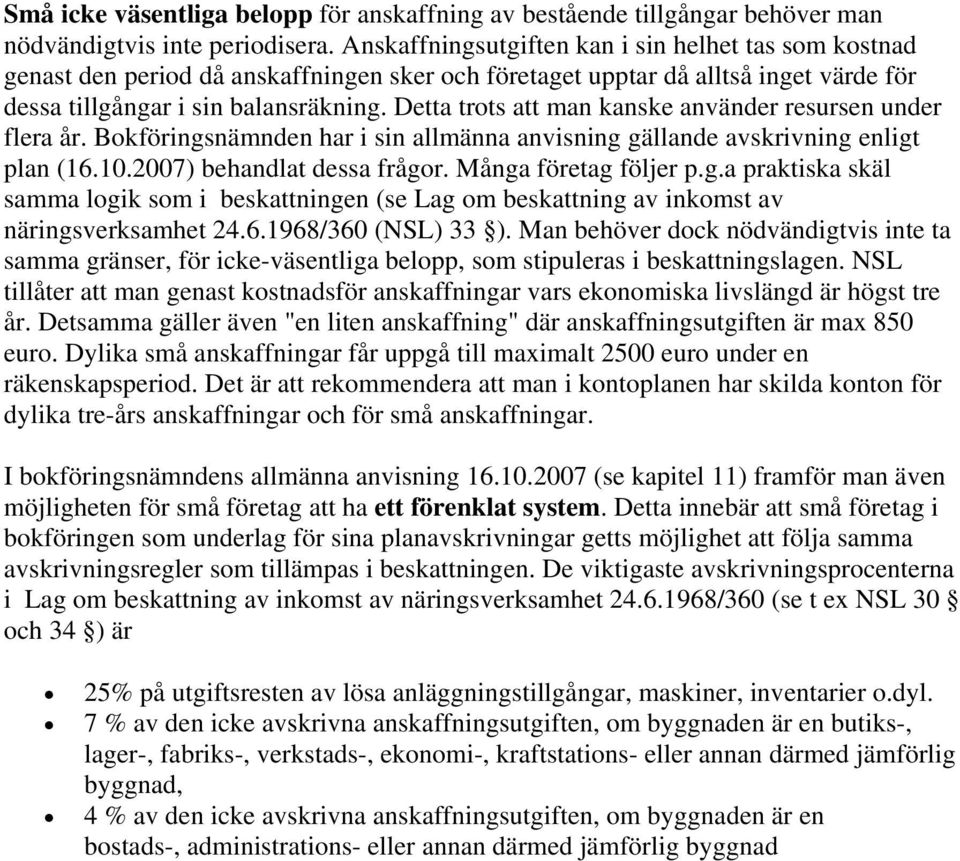 Detta trots att man kanske använder resursen under flera år. Bokföringsnämnden har i sin allmänna anvisning gällande avskrivning enligt plan (16.10.2007) behandlat dessa frågor.