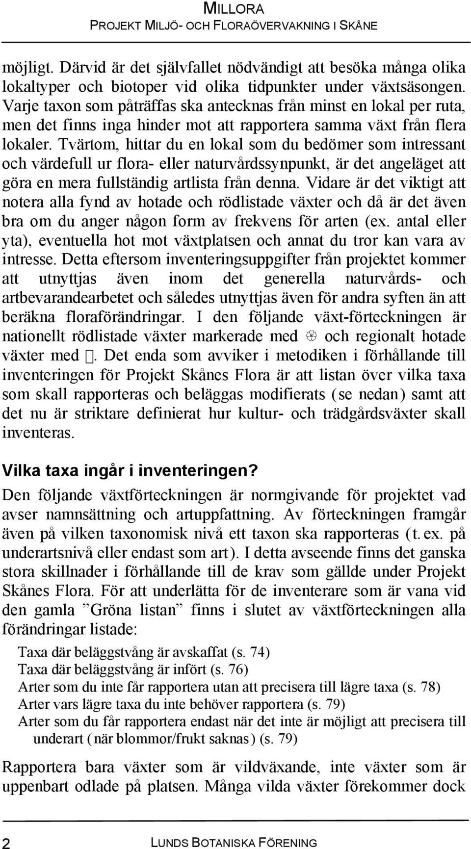 Tvärtom, hittar du en lokal som du bedömer som intressant och värdefull ur flora- eller naturvårdssynpunkt, är det angeläget att göra en mera fullständig artlista från denna.