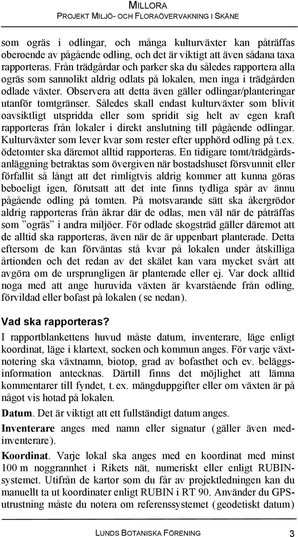 Observera att detta även gäller odlingar/planteringar utanför tomtgränser.