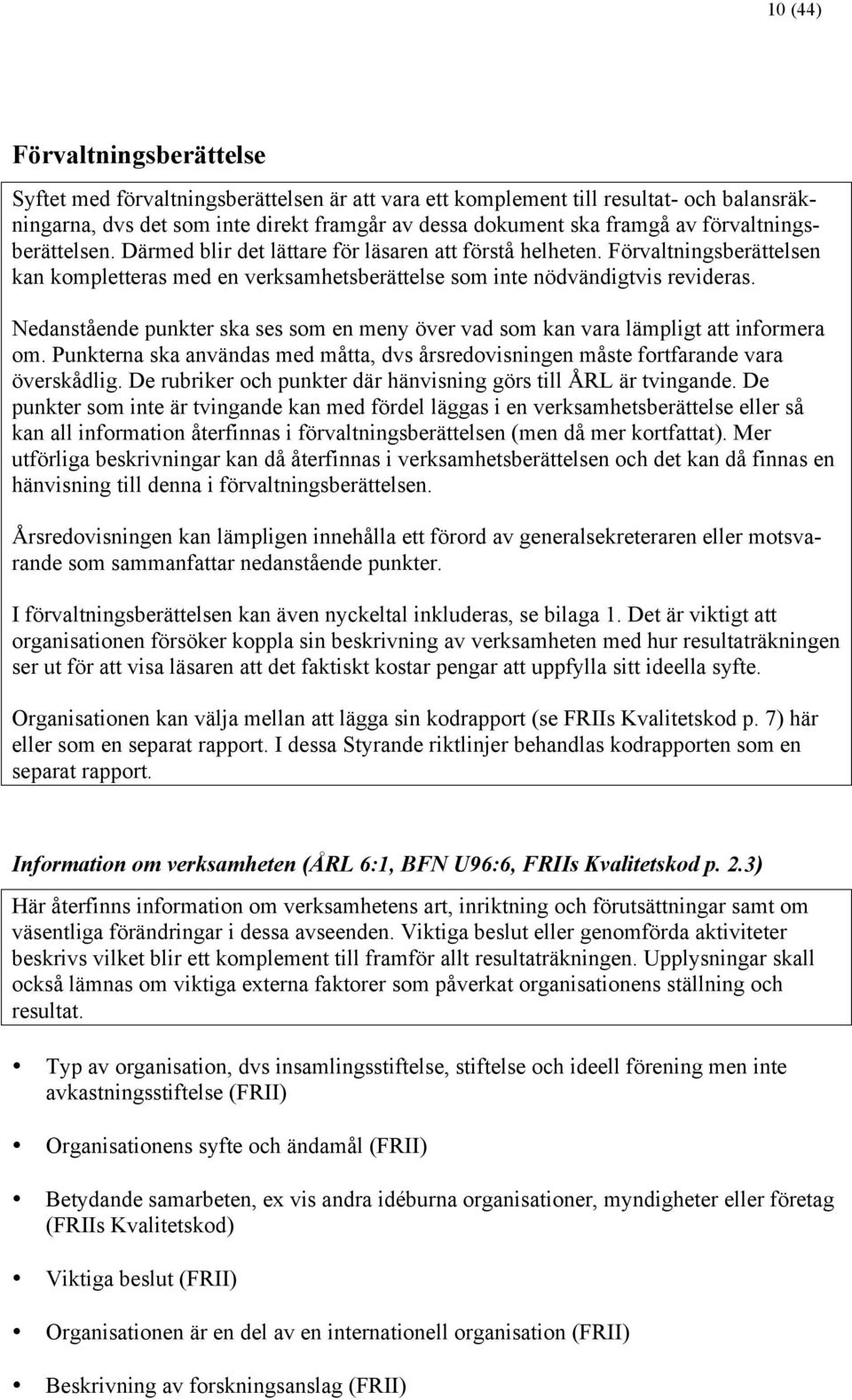 Nedanstående punkter ska ses som en meny över vad som kan vara lämpligt att informera om. Punkterna ska användas med måtta, dvs årsredovisningen måste fortfarande vara överskådlig.
