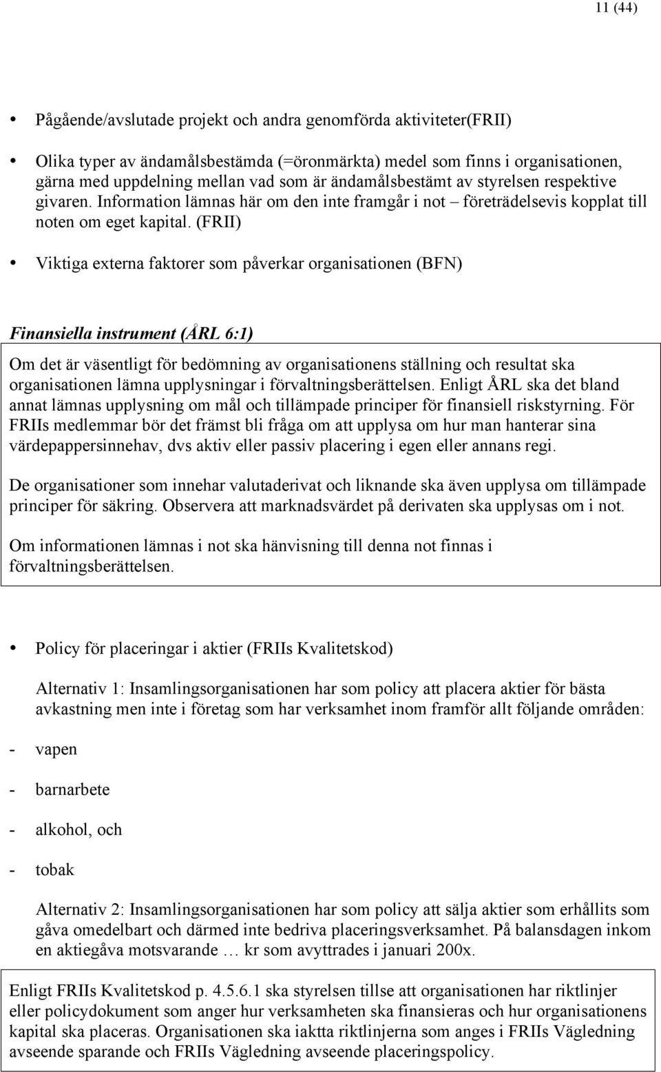 (FRII) Viktiga externa faktorer som påverkar organisationen (BFN) Finansiella instrument (ÅRL 6:1) Om det är väsentligt för bedömning av organisationens ställning och resultat ska organisationen