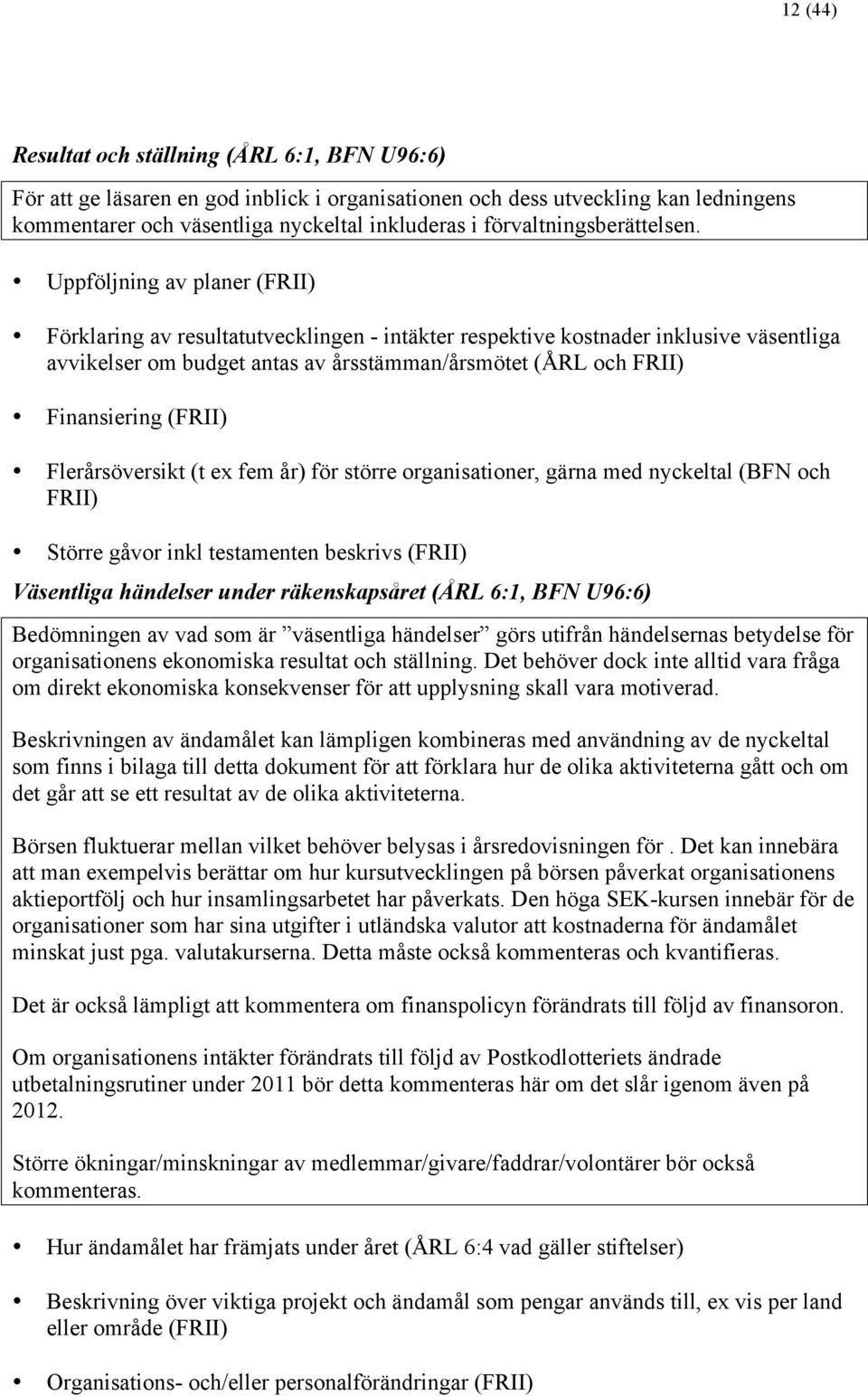 Uppföljning av planer (FRII) Förklaring av resultatutvecklingen - intäkter respektive kostnader inklusive väsentliga avvikelser om budget antas av årsstämman/årsmötet (ÅRL och FRII) Finansiering