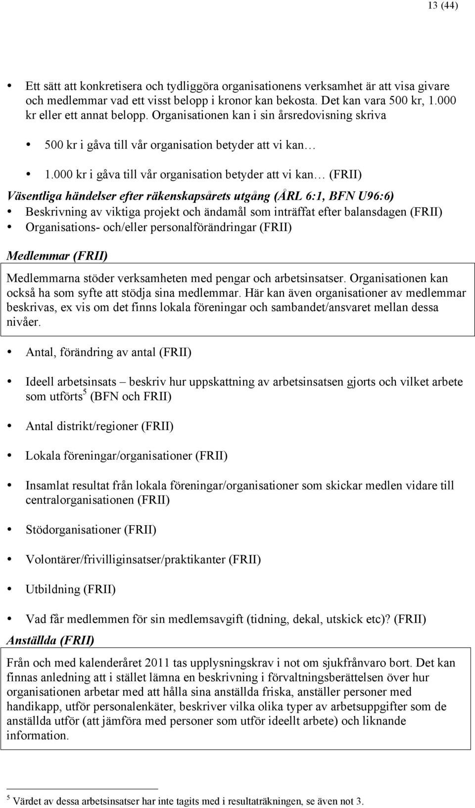 000 kr i gåva till vår organisation betyder att vi kan (FRII) Väsentliga händelser efter räkenskapsårets utgång (ÅRL 6:1, BFN U96:6) Beskrivning av viktiga projekt och ändamål som inträffat efter