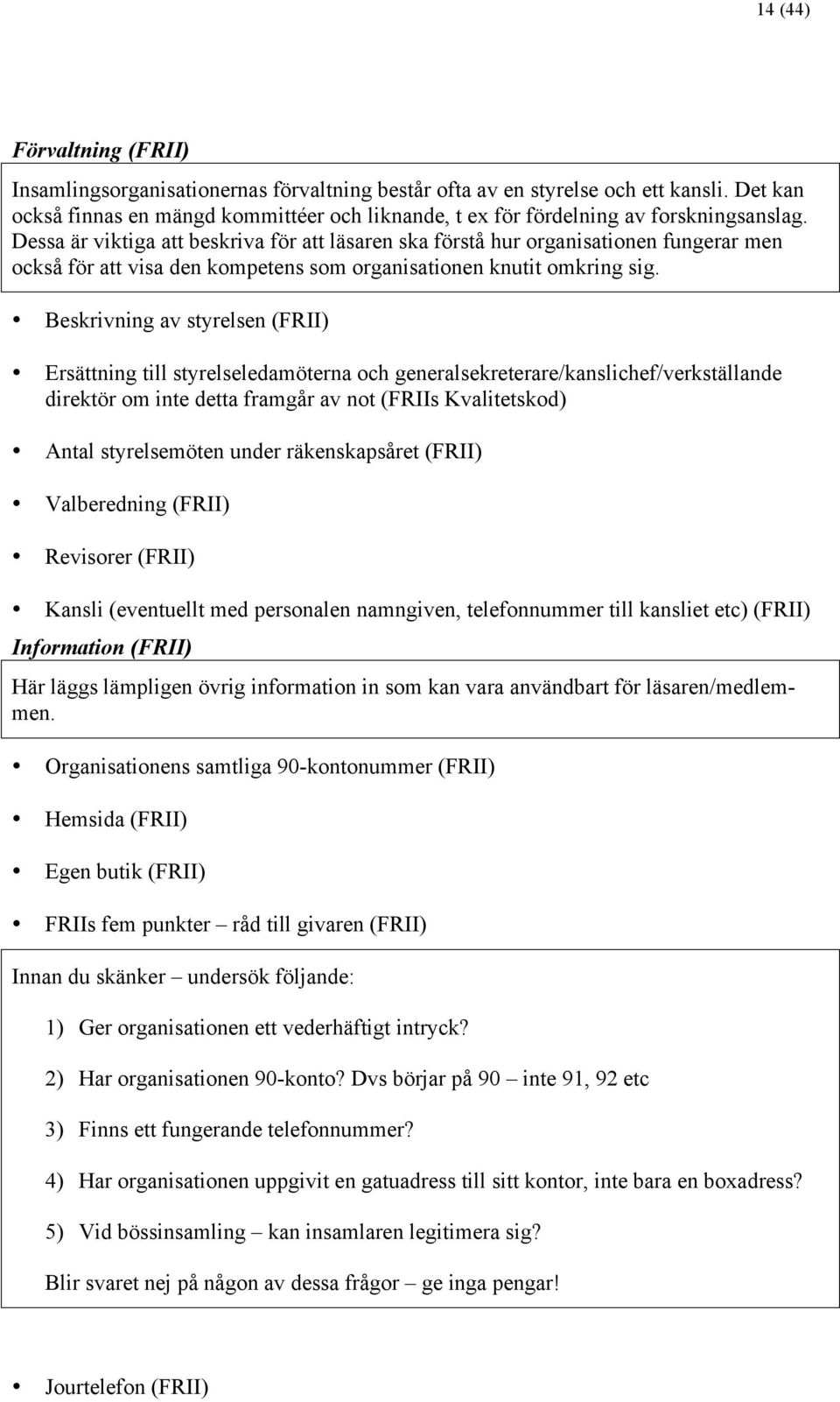 Dessa är viktiga att beskriva för att läsaren ska förstå hur organisationen fungerar men också för att visa den kompetens som organisationen knutit omkring sig.