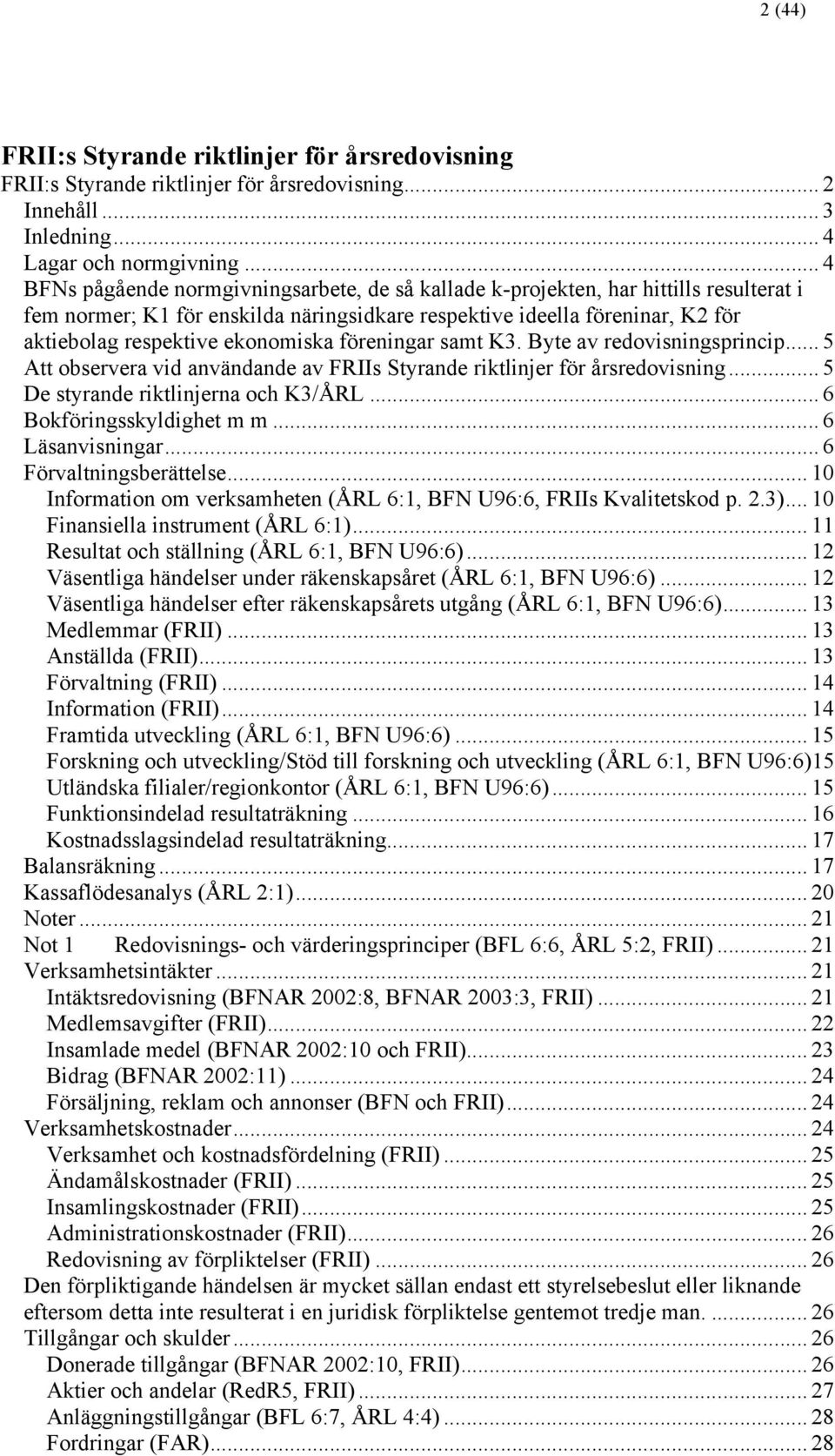 ekonomiska föreningar samt K3. Byte av redovisningsprincip... 5 Att observera vid användande av FRIIs Styrande riktlinjer för årsredovisning... 5 De styrande riktlinjerna och K3/ÅRL.