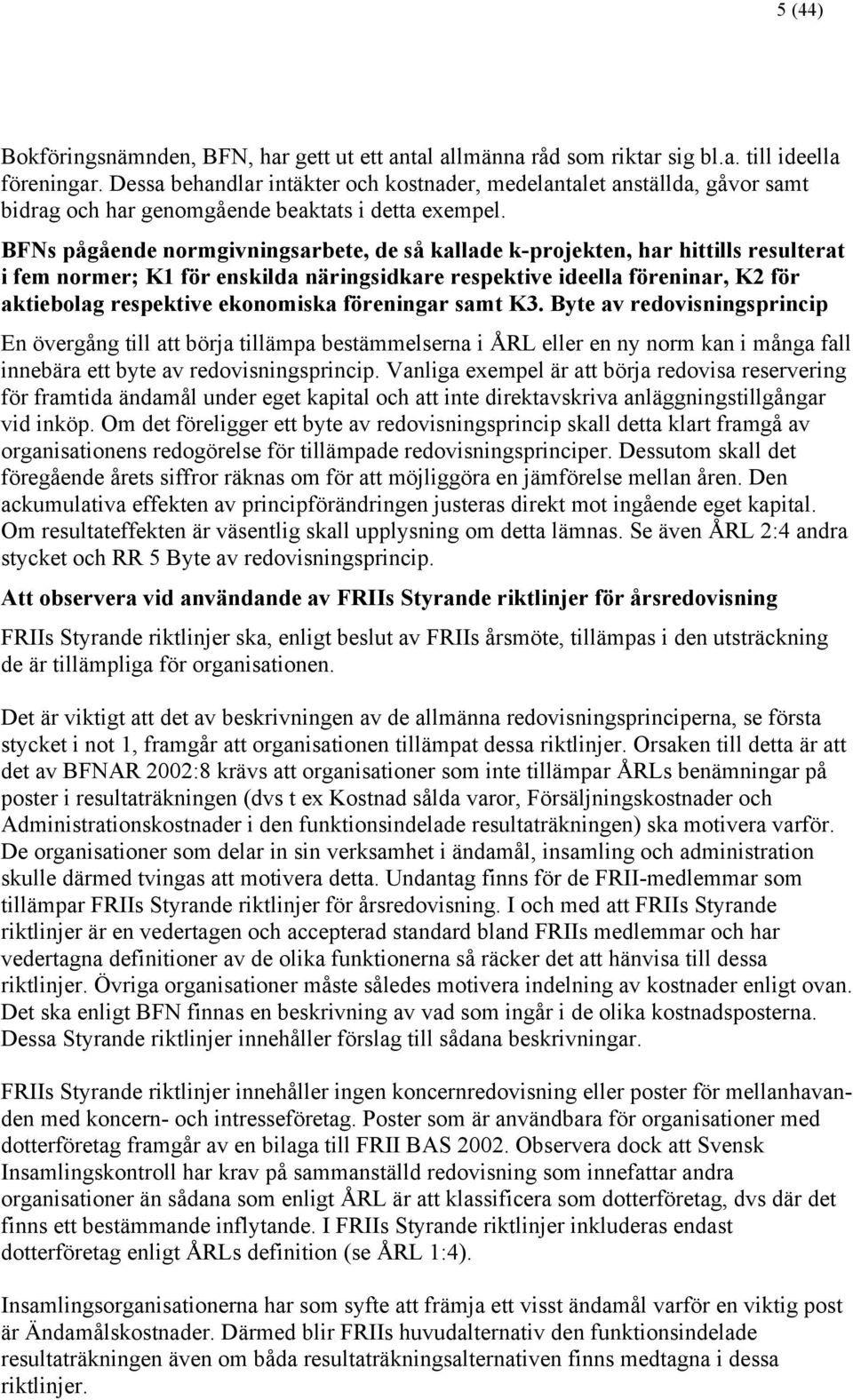 BFNs pågående normgivningsarbete, de så kallade k-projekten, har hittills resulterat i fem normer; K1 för enskilda näringsidkare respektive ideella föreninar, K2 för aktiebolag respektive ekonomiska
