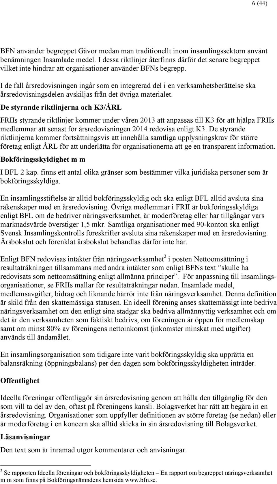 I de fall årsredovisningen ingår som en integrerad del i en verksamhetsberättelse ska årsredovisningsdelen avskiljas från det övriga materialet.