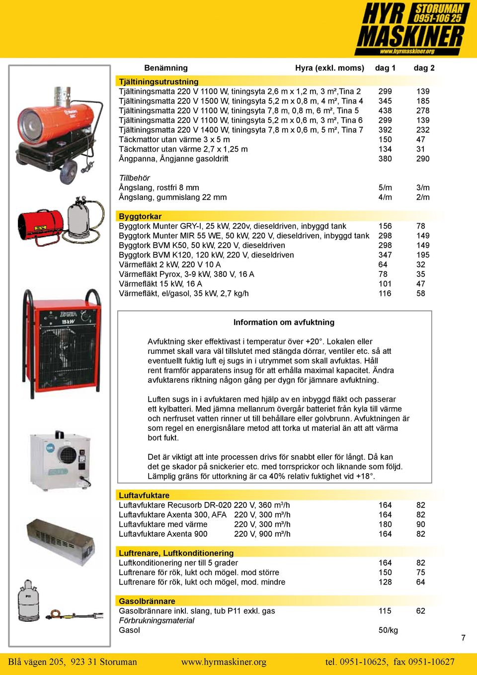 Tjältiningsmatta 220 V 1100 W, tiningsyta 7,8 m, 0,8 m, 6 m², Tina 5 438 278 Tjältiningsmatta 220 V 1100 W, tiningsyta 5,2 m x 0,6 m, 3 m², Tina 6 299 139 Tjältiningsmatta 220 V 1400 W, tiningsyta