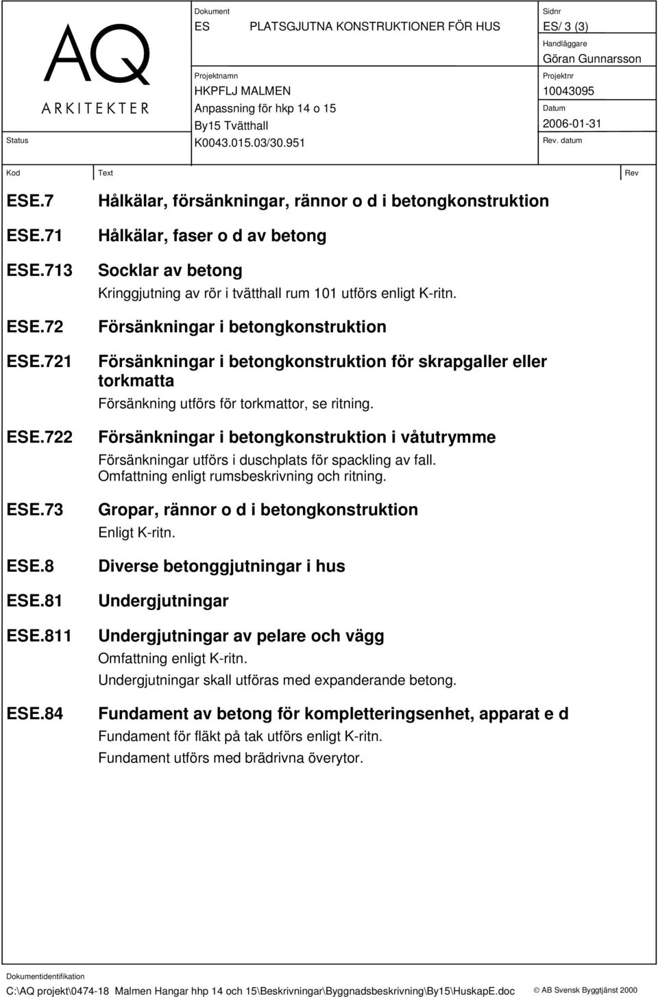 Försänkningar i betongkonstruktion Försänkningar i betongkonstruktion för skrapgaller eller torkmatta Försänkning utförs för torkmattor, se ritning.