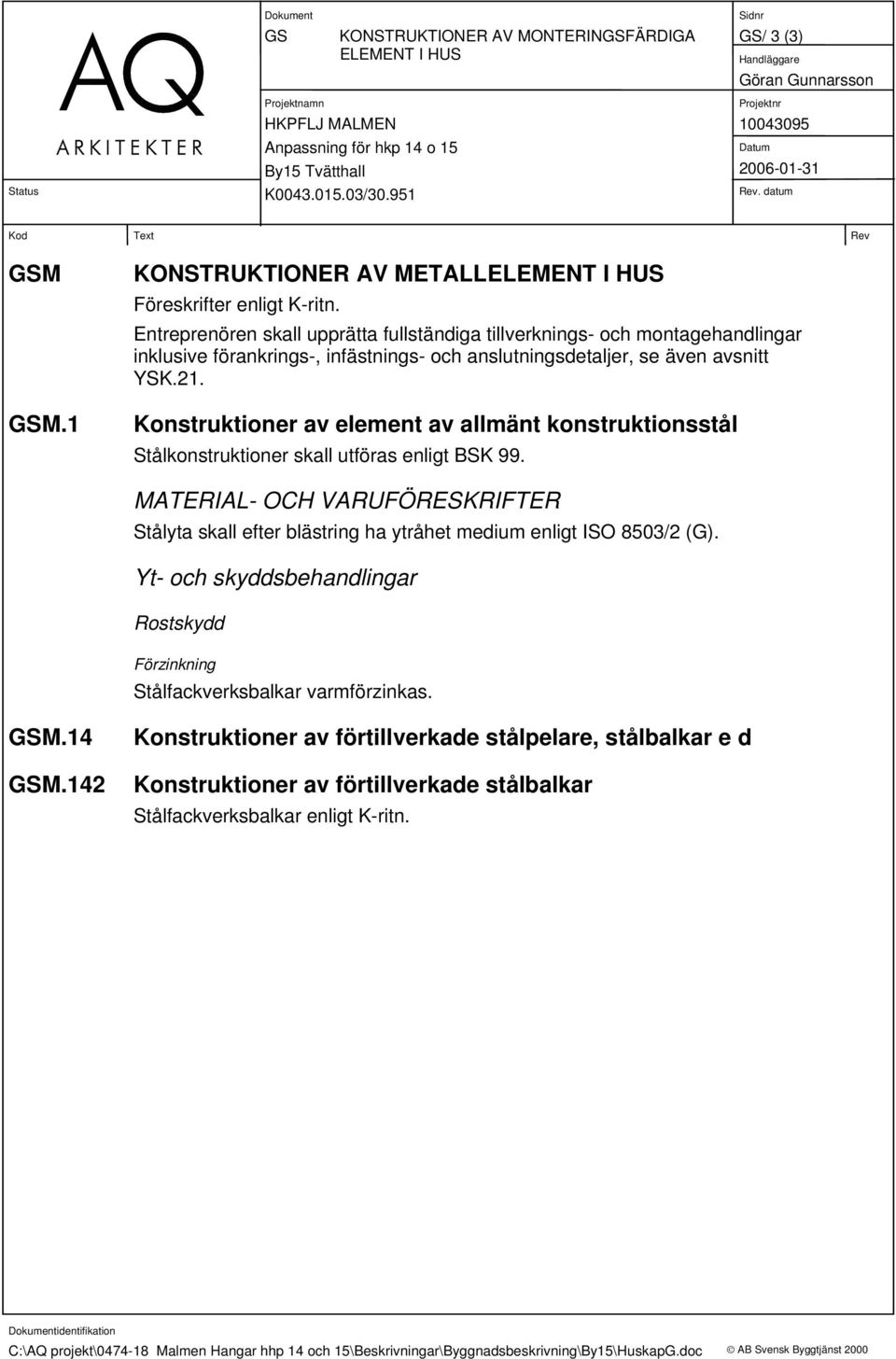 Konstruktioner av element av allmänt konstruktionsstål Stålkonstruktioner skall utföras enligt BSK 99.
