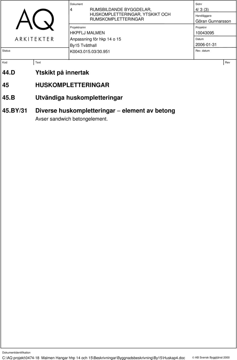 BY/31 Diverse huskompletteringar element av betong Avser sandwich betongelement.