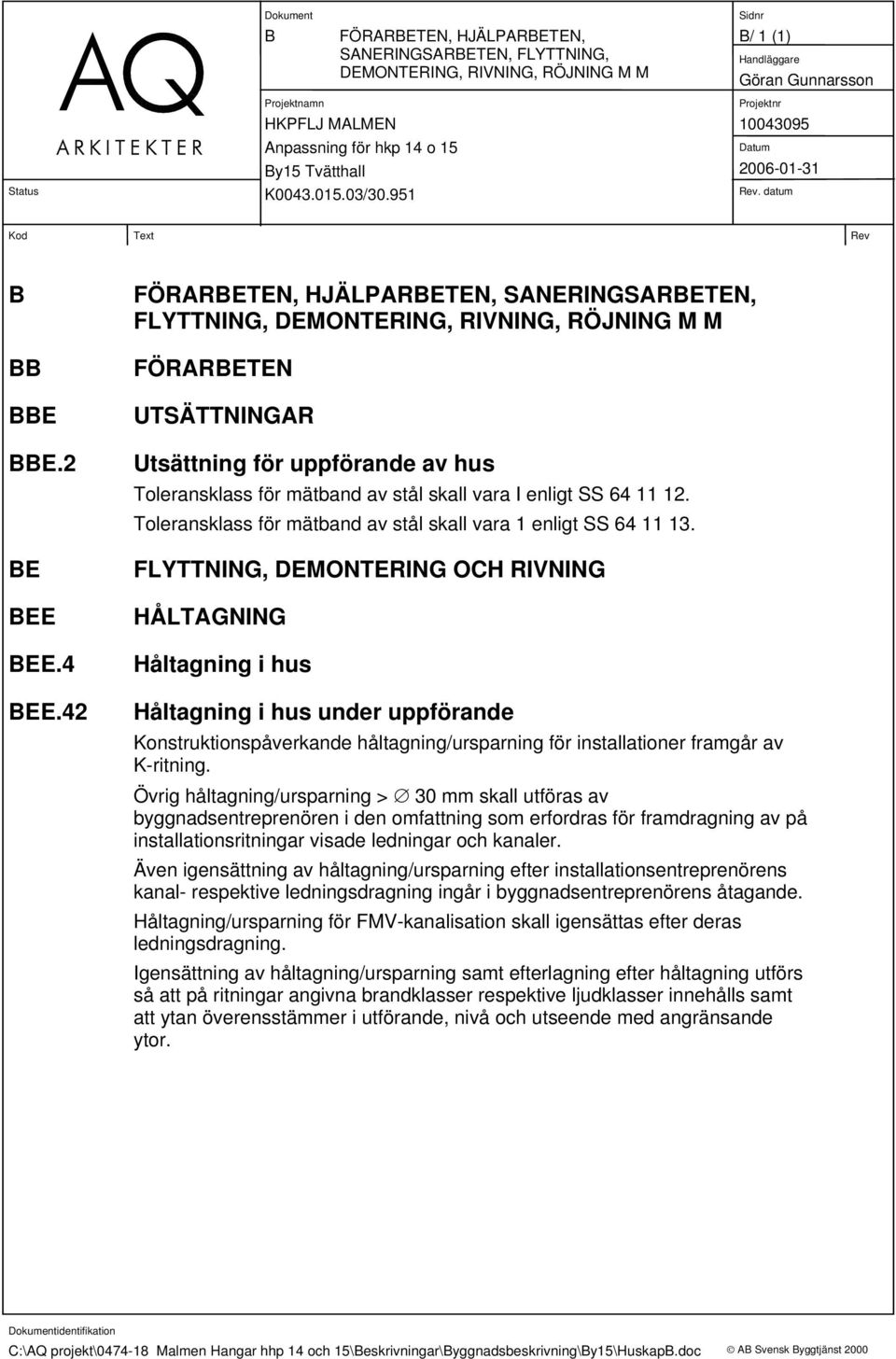 enligt SS 64 11 12. Toleransklass för mätband av stål skall vara 1 enligt SS 64 11 13.