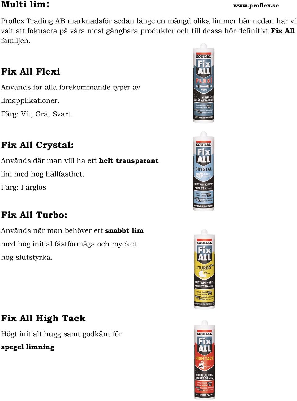 Färg: Vit, Grå, Svart. Fix All Crystal: Används där man vill ha ett helt transparant lim med hög hållfasthet.