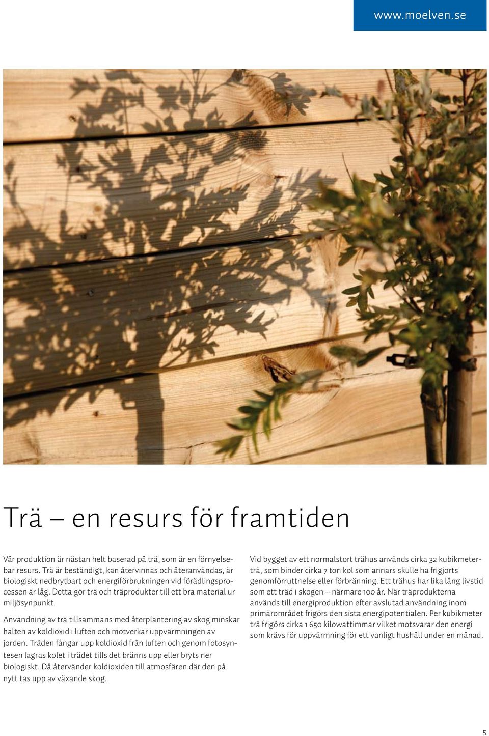 Detta gör trä och träprodukter till ett bra material ur miljösynpunkt.