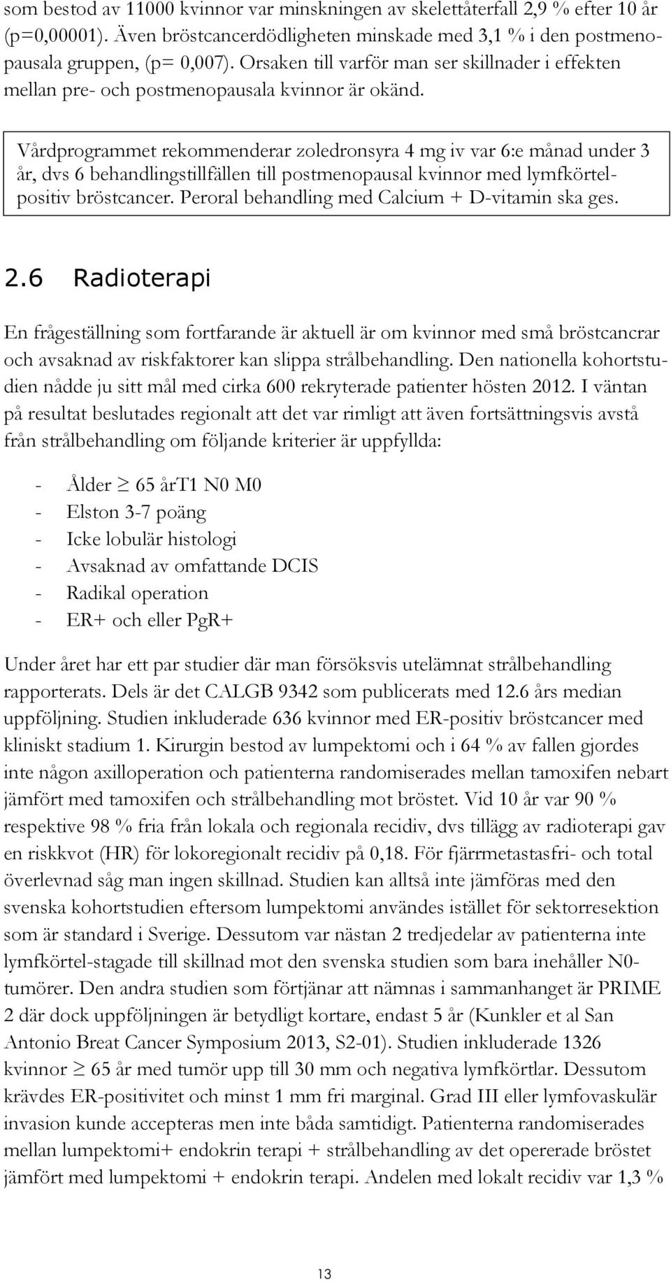 Vårdprogrammet rekommenderar zoledronsyra 4 mg iv var 6:e månad under 3 år, dvs 6 behandlingstillfällen till postmenopausal kvinnor med lymfkörtelpositiv bröstcancer.