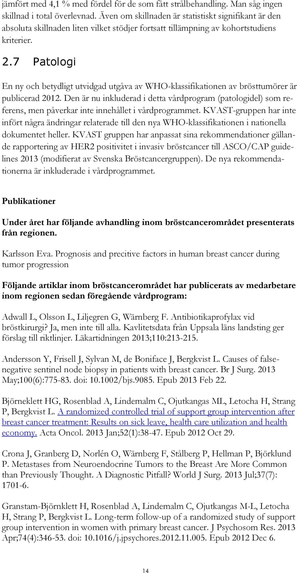 7 Patologi En ny och betydligt utvidgad utgåva av WHO-klassifikationen av brösttumörer är publicerad 2012.