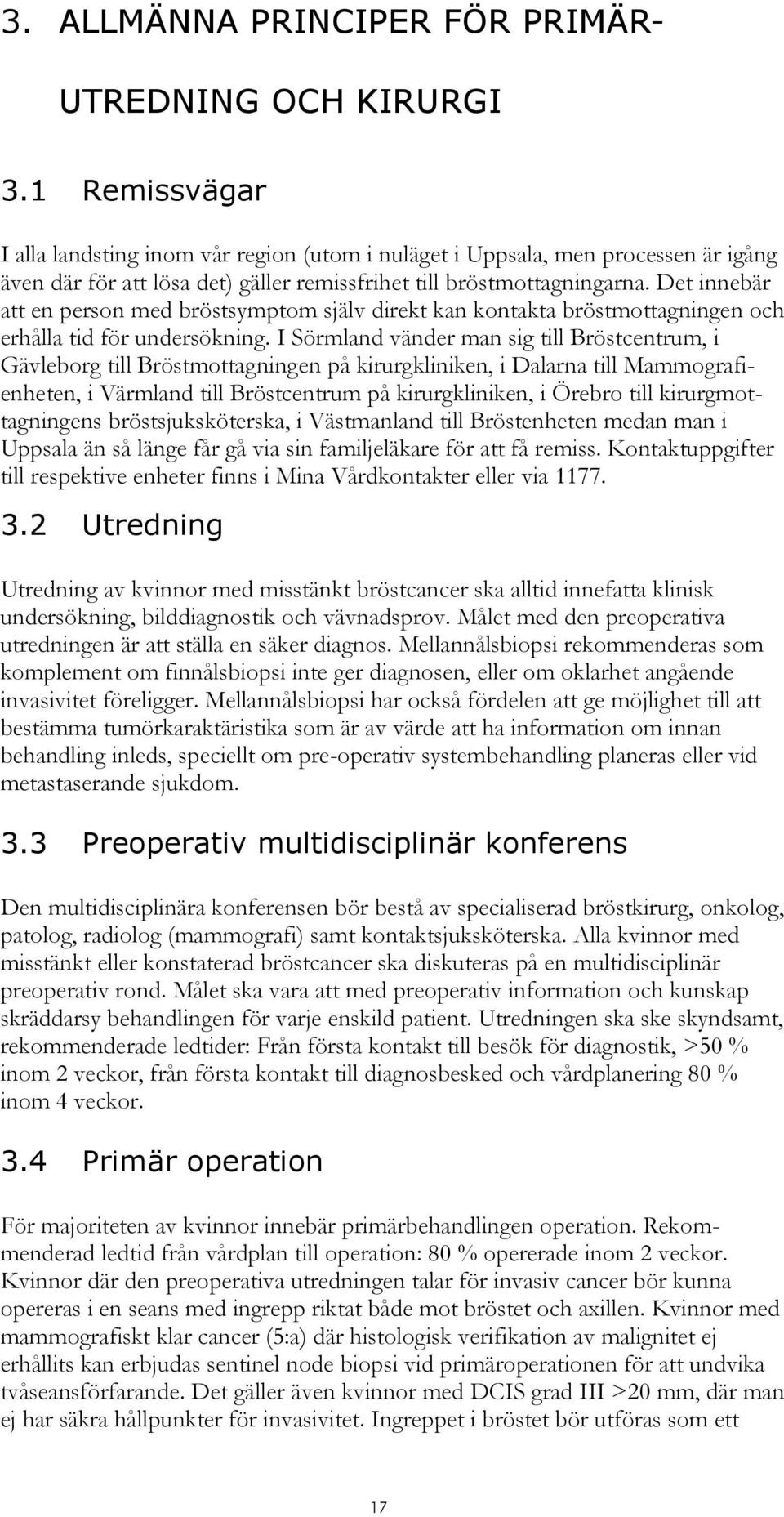 Det innebär att en person med bröstsymptom själv direkt kan kontakta bröstmottagningen och erhålla tid för undersökning.