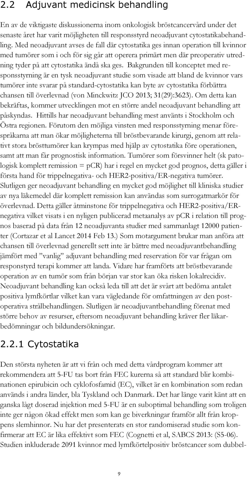 ges. Bakgrunden till konceptet med responsstyrning är en tysk neoadjuvant studie som visade att bland de kvinnor vars tumörer inte svarar på standard-cytostatika kan byte av cytostatika förbättra