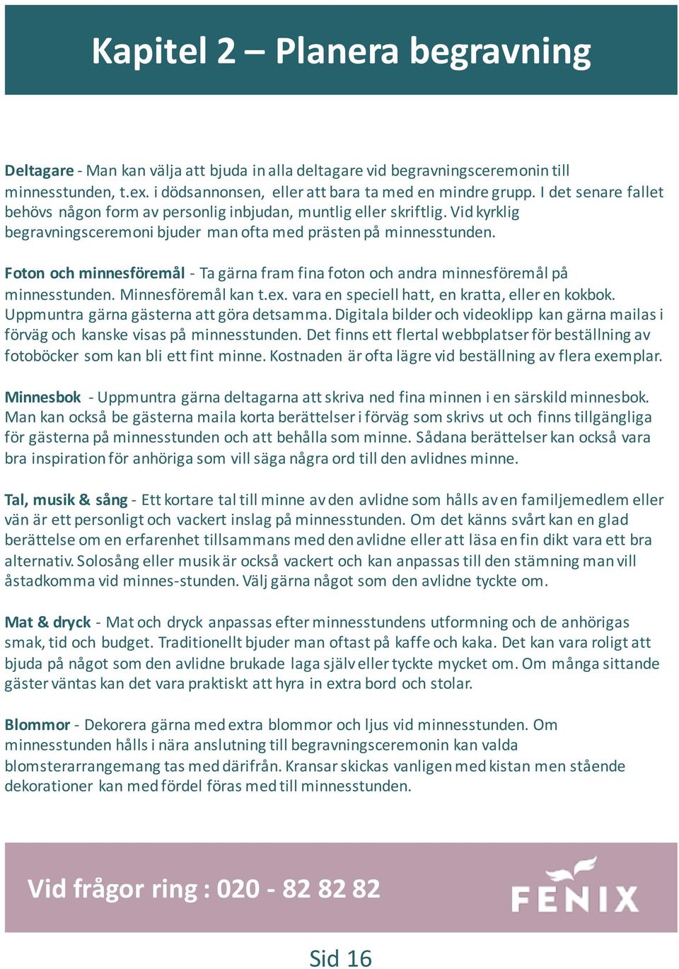 Foton och minnesföremål - Ta gärna fram fina foton och andra minnesföremål på minnesstunden. Minnesföremål kan t.ex. vara en speciell hatt, en kratta, eller en kokbok.