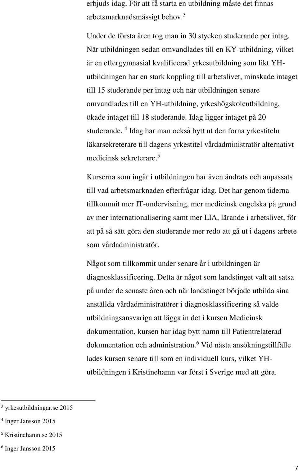 till 15 studerande per intag och när utbildningen senare omvandlades till en YH-utbildning, yrkeshögskoleutbildning, ökade intaget till 18 studerande. Idag ligger intaget på 20 studerande.