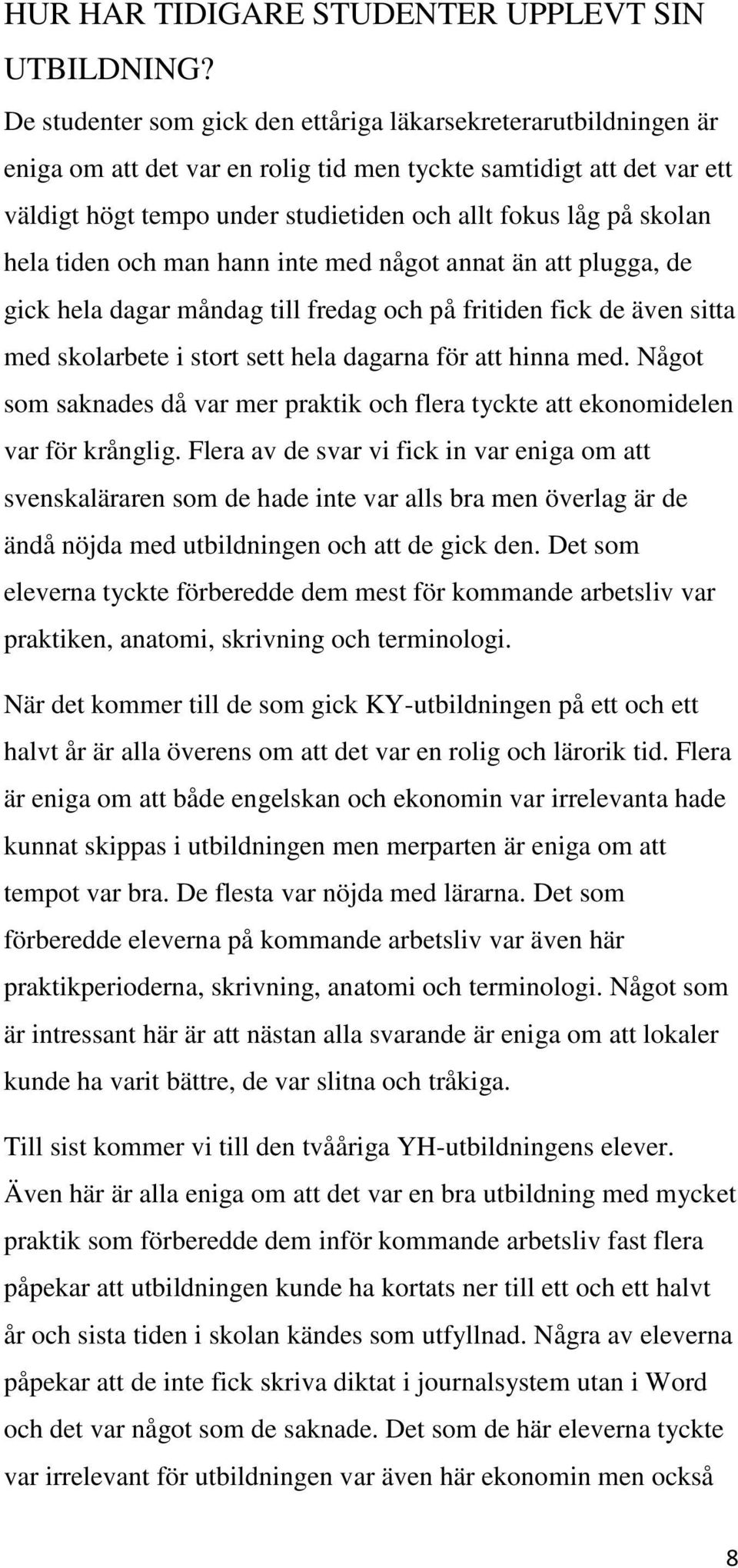 skolan hela tiden och man hann inte med något annat än att plugga, de gick hela dagar måndag till fredag och på fritiden fick de även sitta med skolarbete i stort sett hela dagarna för att hinna med.