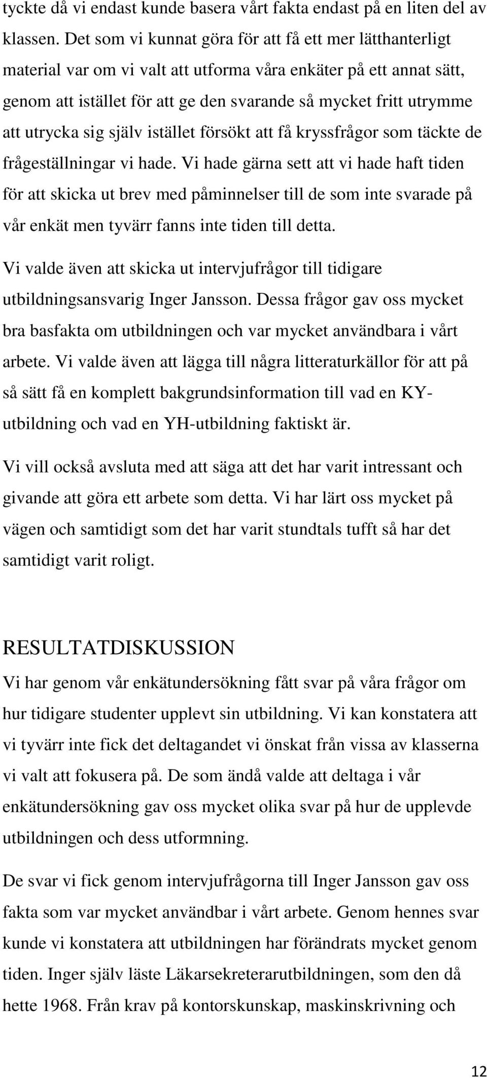 utrycka sig själv istället försökt att få kryssfrågor som täckte de frågeställningar vi hade.