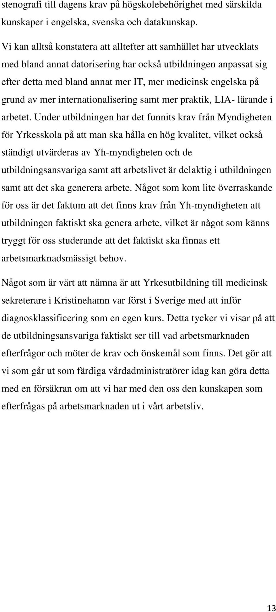 grund av mer internationalisering samt mer praktik, LIA- lärande i arbetet.