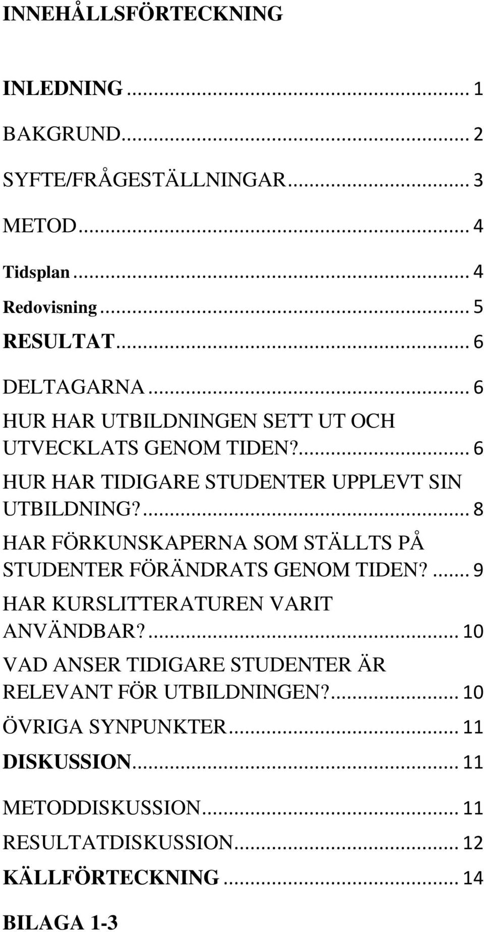 ... 8 HAR FÖRKUNSKAPERNA SOM STÄLLTS PÅ STUDENTER FÖRÄNDRATS GENOM TIDEN?... 9 HAR KURSLITTERATUREN VARIT ANVÄNDBAR?