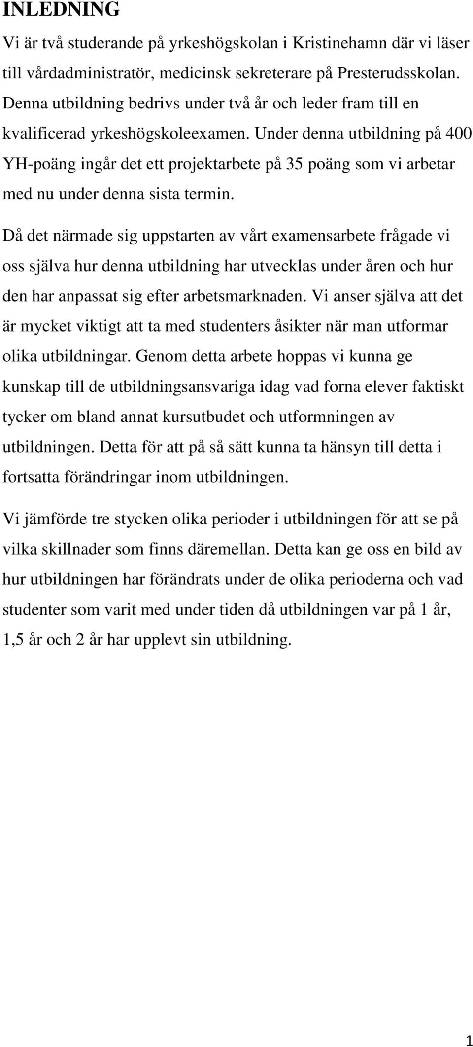 Under denna utbildning på 400 YH-poäng ingår det ett projektarbete på 35 poäng som vi arbetar med nu under denna sista termin.