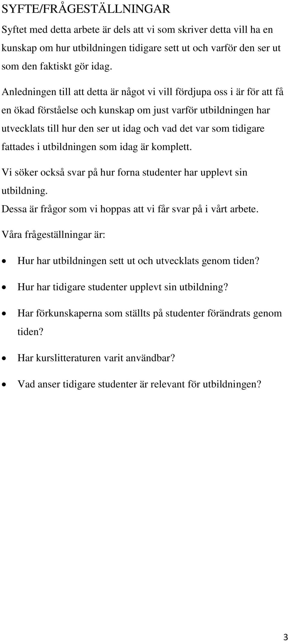 tidigare fattades i utbildningen som idag är komplett. Vi söker också svar på hur forna studenter har upplevt sin utbildning. Dessa är frågor som vi hoppas att vi får svar på i vårt arbete.