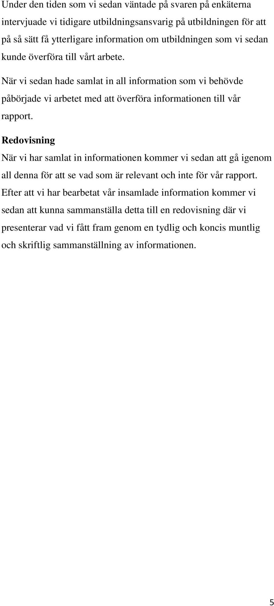 Redovisning När vi har samlat in informationen kommer vi sedan att gå igenom all denna för att se vad som är relevant och inte för vår rapport.