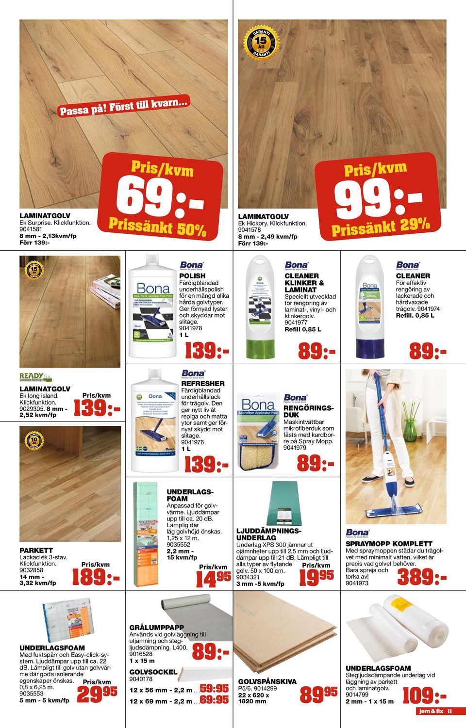 9041977 Refill 0,85 L 89:- 89:- CLEANER För effektiv rengöring av lackerade och hårdvaxade trägolv. 9041974 Refill. 0,85 L Ek long island. Klickfunktion. 9029305.