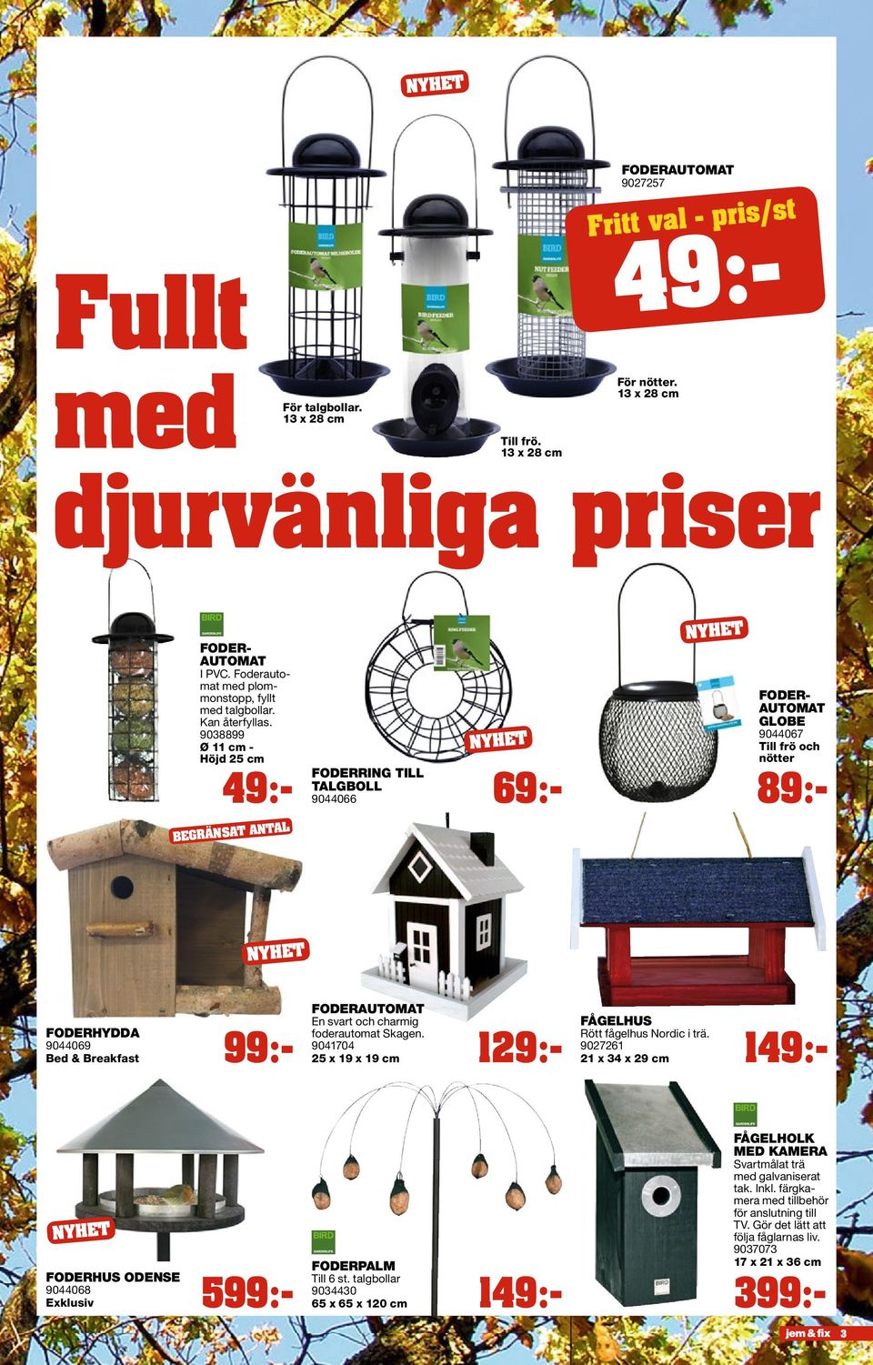 9038899 Ø 11 cm - Höjd 25 cm 49:- FODER AUTOMAT GLOBE 9044067 Till frö och nötter FODERRING TILL TALGBOLL 9044066 89:- 69:- FODERHYDDA 9044069 Bed & Breakfast FODERAUTOMAT En svart och charmig
