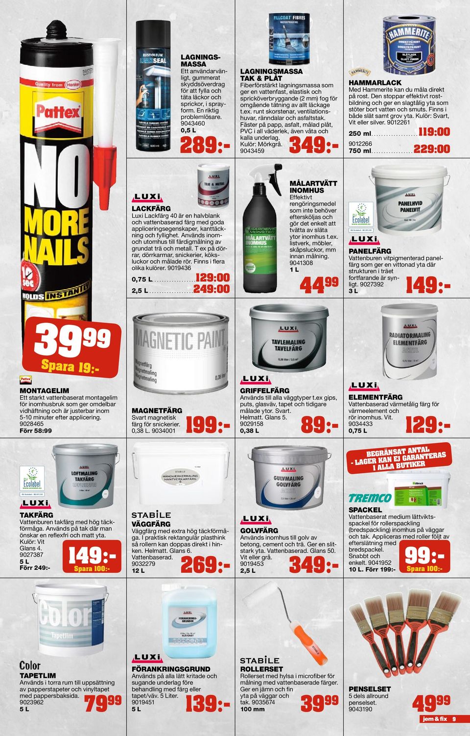 runt skorstenar, ventilationshuvar, ränndalar och asfaltstak. Fäster på papp, asfalt, målad plåt, PVC i all väderlek, även våta och kalla underlag. Kulör: Mörkgrå.