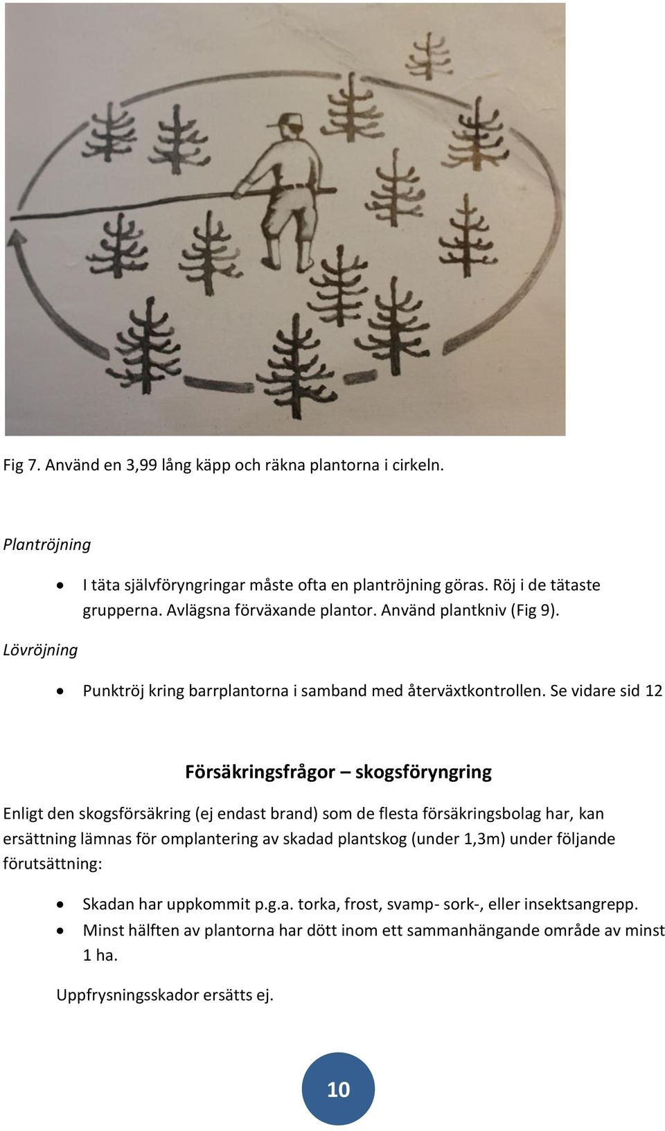 Se vidare sid 12 Försäkringsfrågor skogsföryngring Enligt den skogsförsäkring (ej endast brand) som de flesta försäkringsbolag har, kan ersättning lämnas för omplantering av